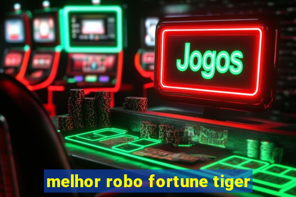 melhor robo fortune tiger